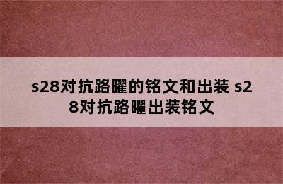 s28对抗路曜的铭文和出装 s28对抗路曜出装铭文